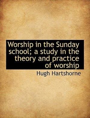 Worship in the Sunday school; a study in the theory and practice of worship