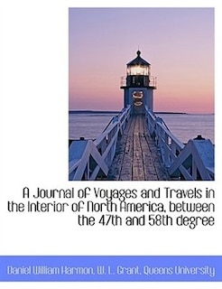 A Journal of Voyages and Travels in the Interior of North America, between the 47th and 58th degree