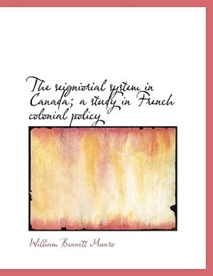 The seigniorial system in Canada; a study in French colonial policy