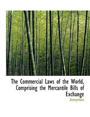 Front cover_The Commercial Laws of the World, Comprising the Mercantile Bills of Exchange