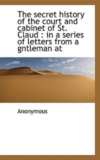 Couverture_The secret history of the court and cabinet of St. Claud