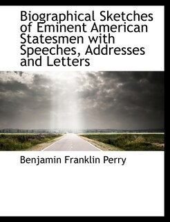 Front cover_Biographical Sketches of Eminent American Statesmen with Speeches, Addresses and Letters