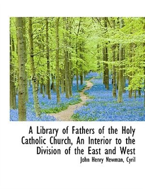 A Library of Fathers of the Holy Catholic Church, An Interior to the Division of the East and West