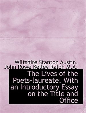 The Lives of the Poets-laureate. With an Introductory Essay on the Title and Office