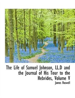 Couverture_The Life of Samuel Johnson, LL.D and the Journal of His Tour to the Hebrides, Volume V