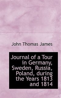 Journal of a Tour in Germany, Sweden, Russia, Poland, during the Years 1813 and 1814