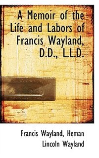 Couverture_A Memoir of the Life and Labors of Francis Wayland, D.D., L.L.D.