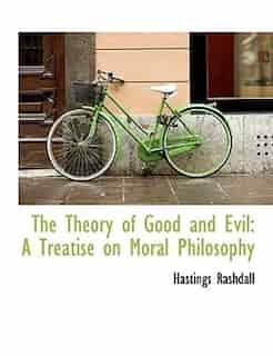 The Theory of Good and Evil: A Treatise on Moral Philosophy by Hastings Rashdall