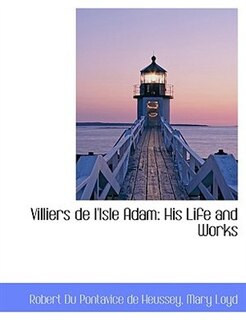 Villiers de l'Isle Adam: His Life and Works