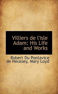 Villiers de l'Isle Adam: His Life and Works