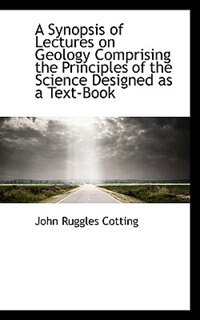 Front cover_A Synopsis of Lectures on Geology Comprising the Principles of the Science Designed as a Text-Book