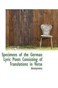 Specimens of the German Lyric Poets Consisting of Translations in Verse