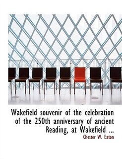 Wakefield souvenir of the celebration of the 250th anniversary of ancient Reading, at Wakefield ...