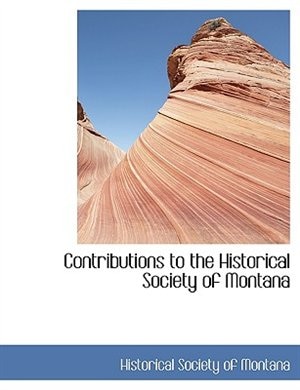 Contributions to the Historical Society of Montana