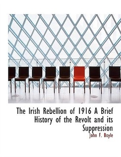 The Irish Rebellion of 1916 A Brief History of the Revolt and its Suppression