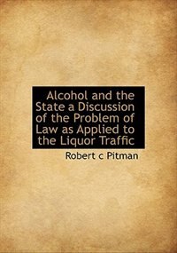 Front cover_Alcohol and the State a Discussion of the Problem of Law as Applied to the Liquor Traffic