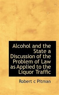 Front cover_Alcohol and the State a Discussion of the Problem of Law as Applied to the Liquor Traffic