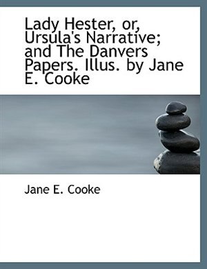 Lady Hester, Or, Ursula's Narrative; And The Danvers Papers. Illus. By Jane E. Cooke