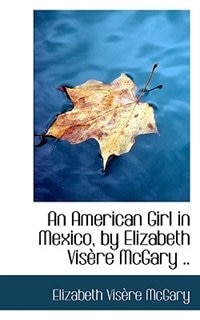 An American Girl in Mexico, by Elizabeth Visère McGary ..