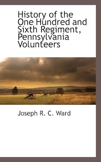 History of the One Hundred and Sixth Regiment, Pennsylvania Volunteers