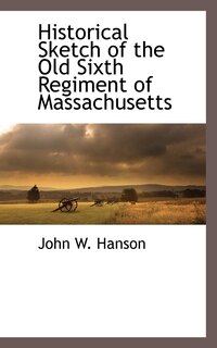 Front cover_Historical Sketch of the Old Sixth Regiment of Massachusetts