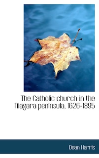 Front cover_The Catholic church in the Niagara peninsula, 1626-1895
