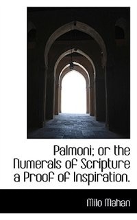 Palmoni; or the Numerals of Scripture a Proof  of Inspiration.