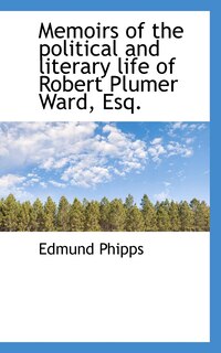 Memoirs of the political and literary life of Robert Plumer Ward, Esq.