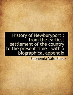 History of Newburyport: from the earliest settlement of the country to the present time : with a bi