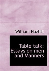 Table talk: Essays on men and Manners