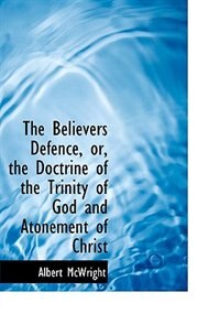 Front cover_The Believers Defence, or, the Doctrine of the Trinity of God and Atonement of Christ