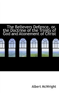 Front cover_The Believers Defence, or, the Doctrine of the Trinity of God and Atonement of Christ