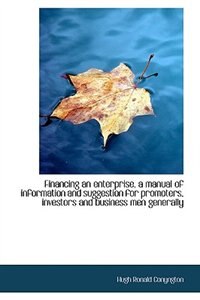 Front cover_Financing an enterprise, a manual of information and suggestion for promoters, investors and busines