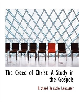 The Creed of Christ: A Study in the Gospels