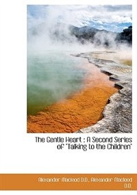 The Gentle Heart: A Second Series of Talking to the Children