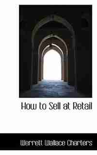 How to Sell at Retail by Werrett Wallace Charters