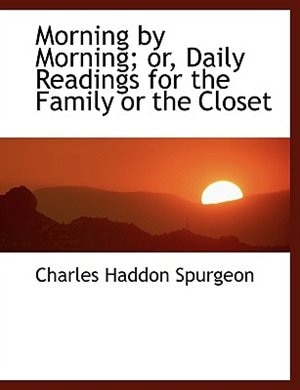 Morning By Morning; Or, Daily Readings For The Family Or The Closet