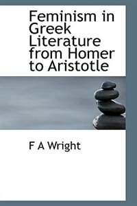 Front cover_Feminism in Greek Literature from Homer to Aristotle