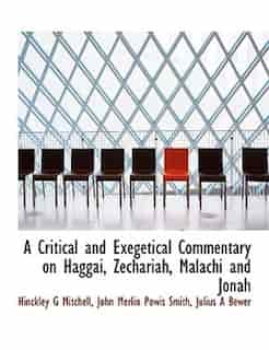 A Critical and Exegetical Commentary on Haggai, Zechariah, Malachi and Jonah by Hinckley G. Mitchell