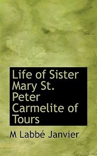 Front cover_Life of Sister Mary St. Peter Carmelite of Tours