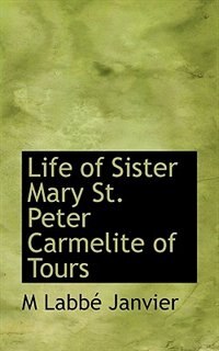 Front cover_Life of Sister Mary St. Peter Carmelite of Tours