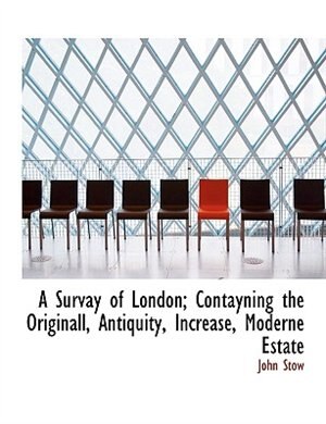 A Survay of London; Contayning the Originall, Antiquity, Increase, Moderne Estate