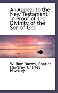 An Appeal To The New Testament In Proof Of The Divinity Of The Son Of God