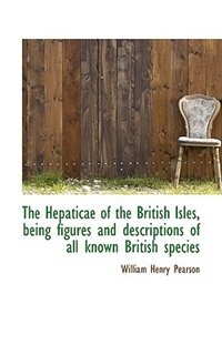 The Hepaticae of the British Isles, being figures and descriptions of all known British species