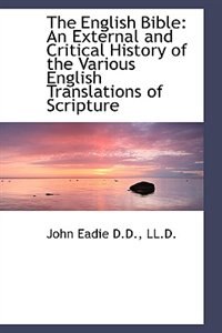 The English Bible: An External and Critical History of the Various English Translations of Scripture