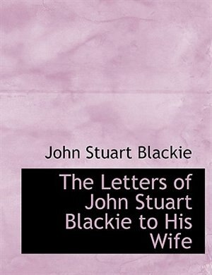 The Letters of John Stuart Blackie to His Wife