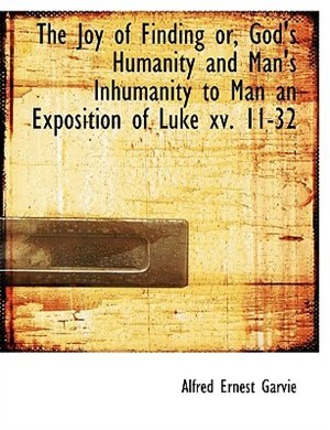 Front cover_The Joy of Finding or, God's Humanity and Man's Inhumanity to Man an Exposition of Luke xv. 11-32