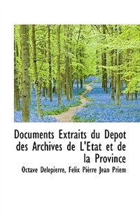 Documents Extraits du Dépót des Archives de L'État et de la Province