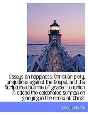 Front cover_Essays on happiness, Christian piety, prejudices against the Gospel, and the Scripture doctrine of g