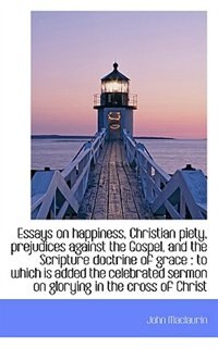 Front cover_Essays on happiness, Christian piety, prejudices against the Gospel, and the Scripture doctrine of g